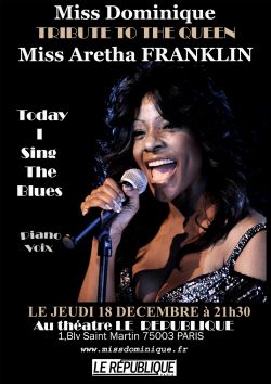 Evènement Miss Dominique Tribute to the Queen Aretha FRANKLIN “TODAY I SING THE BLUES “ du 18/12/2025 au 11/01/2026 - Lieu :  Le republique 75003 Paris