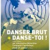 Danser Brut + Danse-toi !